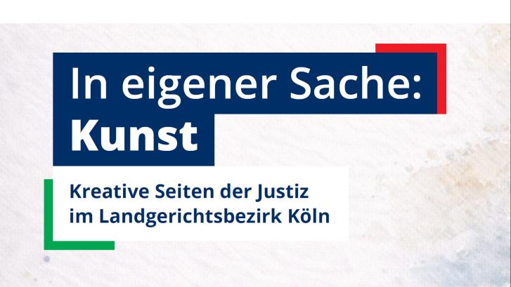 In eigener Sache: Kunst - Kreative Seiten der Justiz im Landgerichtsbezirk Köln